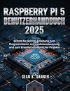 Raspberry Pi 5 Benutzerhandbuch 2025 - Schritt-für-Schritt-Anleitung zum Programmieren, zur Hardwaresteuerung und zum Erstellen erstaunlicher Projekte Raspberry Pi 5 Benutzerhandbuch 2025