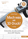 Mach was mit 3D-Druck! - Entwickle, drucke und baue deine DIY-Objekte Mach was mit 3D-Druck!