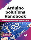 Arduino Solutions Handbook - Design interesting DIY projects using Arduino Uno, C and C++ Arduino Solutions Handbook